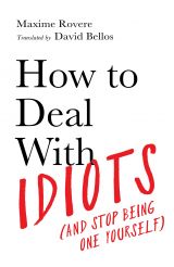 How to Deal With Idiots (and stop being one yourself) 