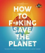 IFLScience! How to F**king Save the Planet: The Brighter Side of the Fight Against Climate Change 