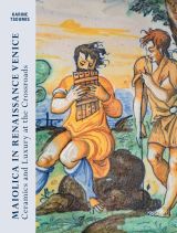 Maiolica in Renaissance. Venice Ceramics and Luxury at the Crossroads