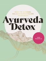 Ayurveda Detox: How to cleanse, balance and revitalize your body 