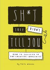 Sh*t They Didn't Tell You: How to Succeed in the Creative Industries 