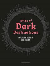 Atlas of Dark Destinations: Explore the world of dark tourism 