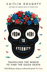 From Here to Eternity: Travelling the World to Find the Good Death 