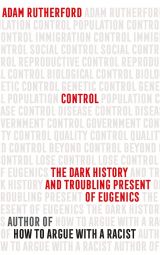 Control: The Dark History and Troubling Present of Eugenics 