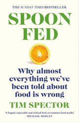 Spoon-Fed. Why Almost Everything We've Been Told About Food Is Wrong