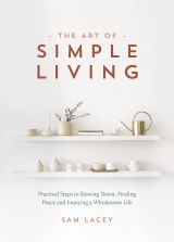 The Art of Simple Living: Practical Steps to Slowing Down, Finding Peace and Enjoying a Wholesome Life 