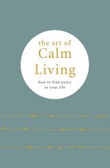 The Art of Calm Living: How to Find Calm and Live Peacefully 