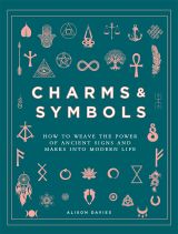 Charms & Symbols: How to Weave the Power of Ancient Signs and Marks into Modern Life 