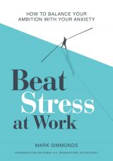 Beat Stress at Work: How to Balance Your Ambition with Your Anxiety 