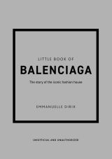 Little Book of Balenciaga: The Story of the Iconic Fashion House