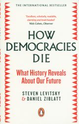 How Democracies Die: What History Reveals About Our Future