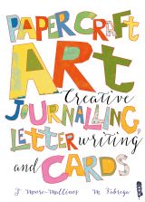 Paper Craft Art: Creative Journalling, Letter Writing and Cards 