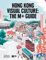 Hong Kong Visual Culture: The M+ Guide 