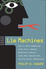 Lie Machines: How to Save Democracy from Troll Armies, Deceitful Robots, Junk News Operations, and Political Operatives 