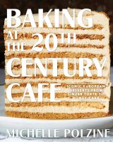 Baking at the 20th Century Cafe: Iconic European Desserts from Linzer Torte to Honey Cake 