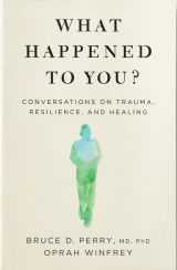 What Happened to You? Conversations on Trauma, Resilience, and Healing 