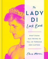 The Lady Di Look Book: What Diana Was Trying to Tell Us Through Her Clothes 