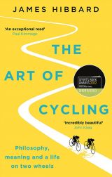 The Art of Cycling. Philosophy, Meaning, and a Life on Two Wheels