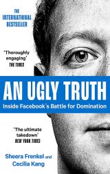 An Ugly Truth: Inside Facebook's Battle for Domination 