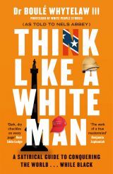 Think Like a White Man: A Satirical Guide to Conquering the World . . . While Black