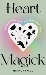 Heart Magick: Wiccan rituals for self-love and self-care 