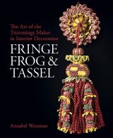 Fringe, Frog and Tassel: The Art of the Trimmings-Maker