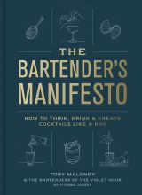 The Bartender's Manifesto: How to Think, Drink, and Create Cocktails Like a Pro 