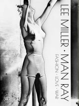 Lee Miller. Man Ray: Fashion - Love - War 