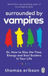 Surrounded by Vampires: Or, How to Slay the Time, Energy and Soul Suckers in Your Life 