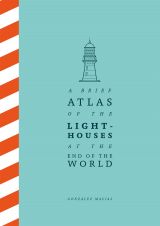 A Brief Atlas of the Lighthouses at the End of the World 