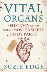 Vital Organs. A history of the world's most famous body parts