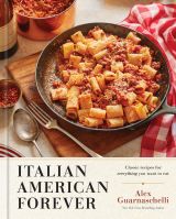 Italian American Forever: Classic Recipes for Everything You Want to Eat