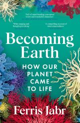 Becoming Earth: How Our Planet Came to Life
