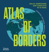 Atlas of Borders: Walls, Migrations and Conflict in 70 Maps
