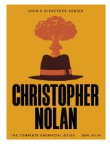 Christopher Nolan: The Complete Unofficial Guide Christopher Nolan: The Complete Unofficial Guide