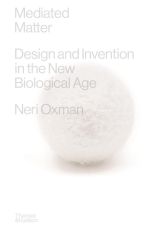 Mediated Matter: Design & Invention in the New Biological Age