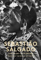 Sebastiao Salgado: The Scent of a Dream - Travels in the World of Coffee