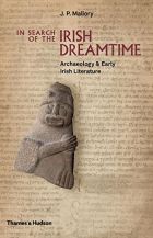 In Search of the Irish Dreamtime: Archaeology & Early Irish Literature