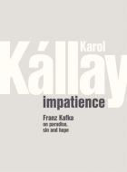 Karol Kállay: Impatience – Franz Kafka on Paradise, Sin and Hope