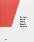 Design. Think. Make. Break. Repeat.: A Handbook of Methods