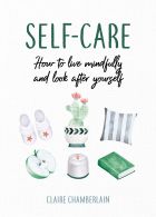 Self-Care: How to Live Mindfully and Look After Yourself