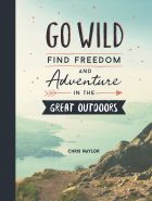 Go Wild: Find Freedom and Adventure in the Great Outdoors