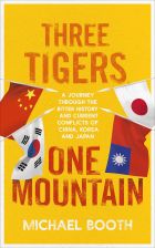 Three Tigers, One Mountain: A Journey through the Bitter History and Current Conflicts of China, Korea and Japan