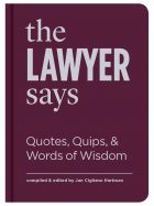 The Lawyer Says: Quotes, Quips, and Words of Wisdom 
