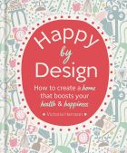 Happy by Design: How to create a home that boosts your health & happiness 