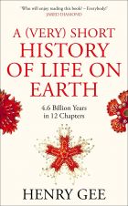A (Very) Short History of Life On Earth: 4.6 Billion Years in 12 Chapters 
