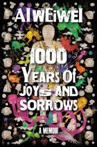 Ai Weiwei: 1000 Years of Joys and Sorrows. A Memoir