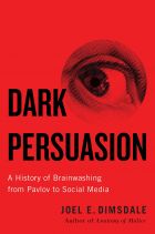 Dark Persuasion: A History of Brainwashing from Pavlov to Social Media 