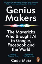 Genius Makers: The Mavericks Who Brought A.I. to Google, Facebook, and the World 