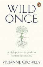 Wild Once: A high priestess’s guide to modern spirituality 